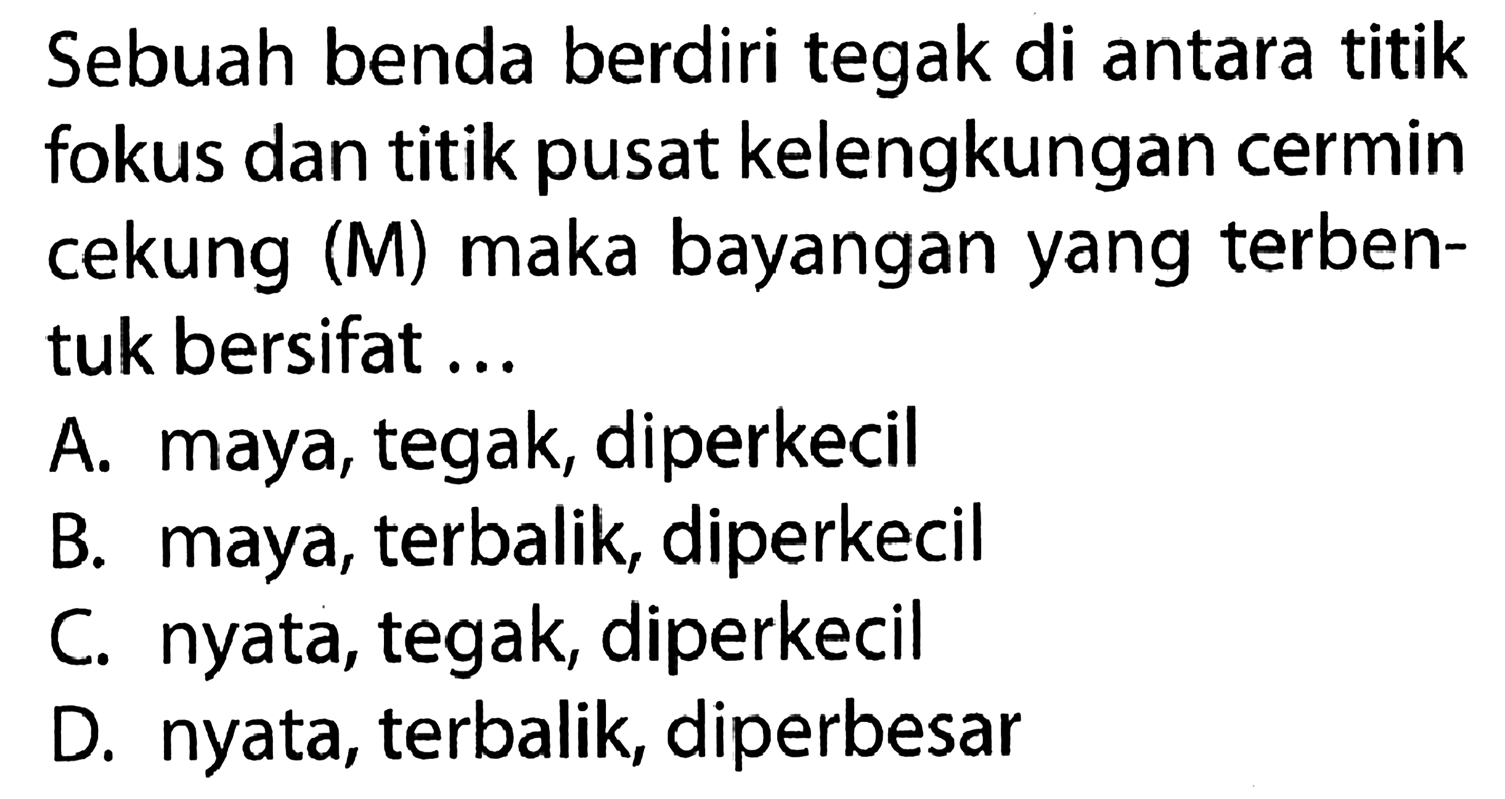 Sebuah benda berdiri tegak di antara titik fokus dan titik pusat kelengkungan cermin cekung (M) maka bayangan yang terbentuk bersifat ...