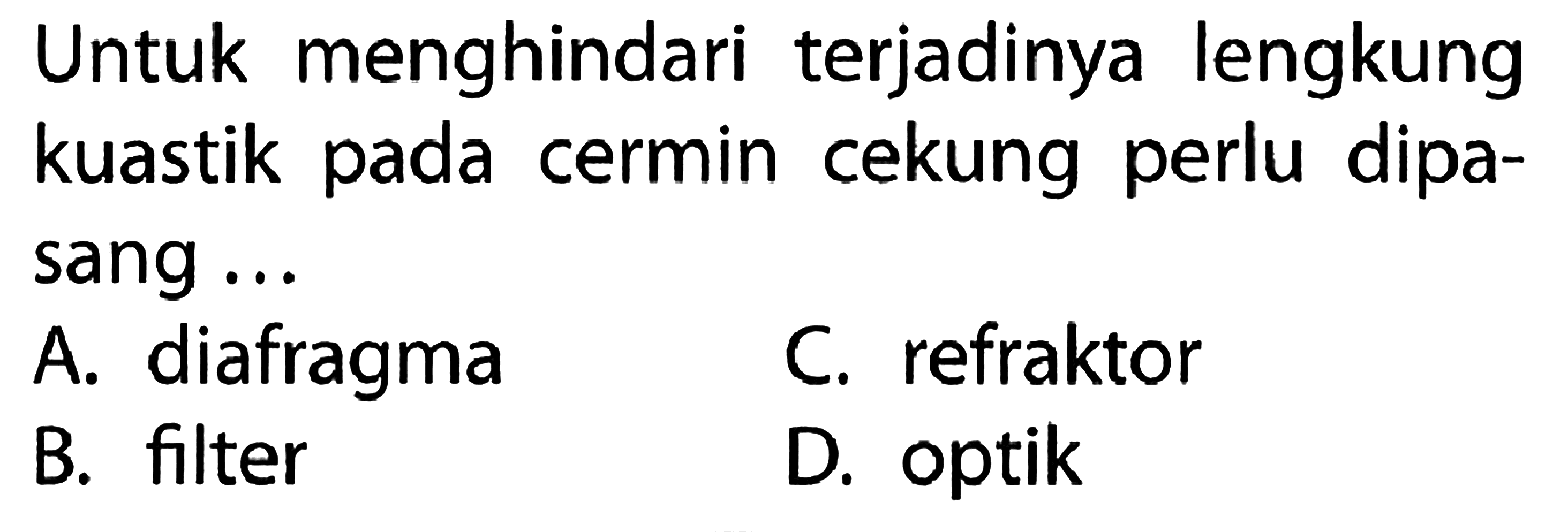 Untuk menghindari terjadinya lengkung kuastik pada cermin cekung perlu dipasang ...
