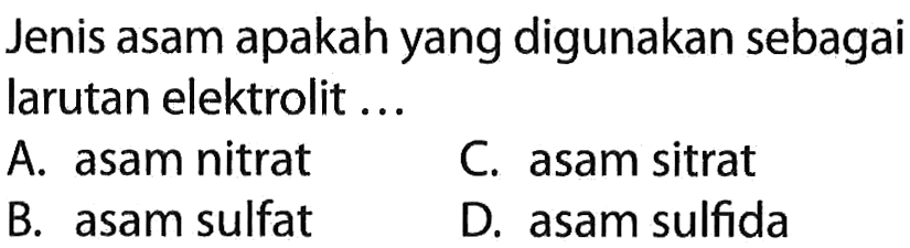 Jenis asam apakah yang digunakan sebagai larutan elektrolit ... 