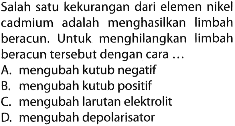 Salah satu kekurangan dari elemen nikel cadmium adalah menghasilkan limbah beracun. Untuk menghilangkan limbah beracun tersebut dengan cara ...
