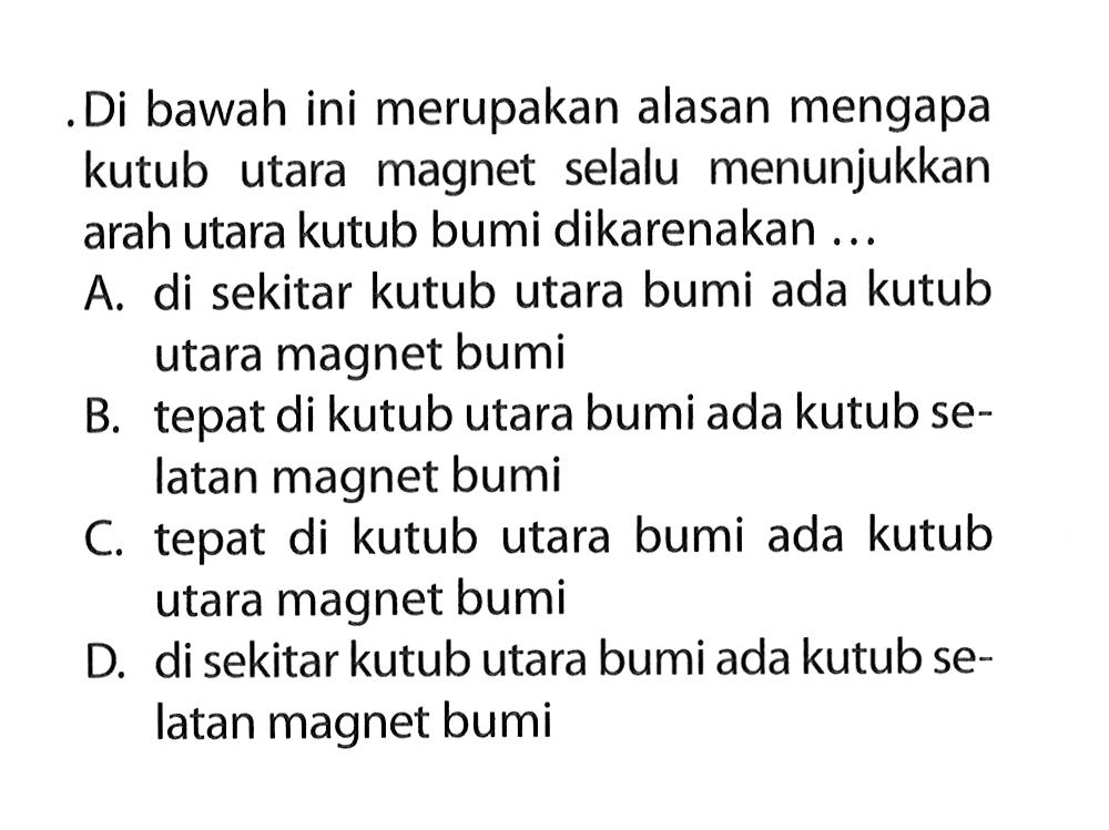 Di bawah ini merupakan alasan mengapa kutub utara magnet selalu menunjukkan arah utara kutub bumi dikarenakan ... 