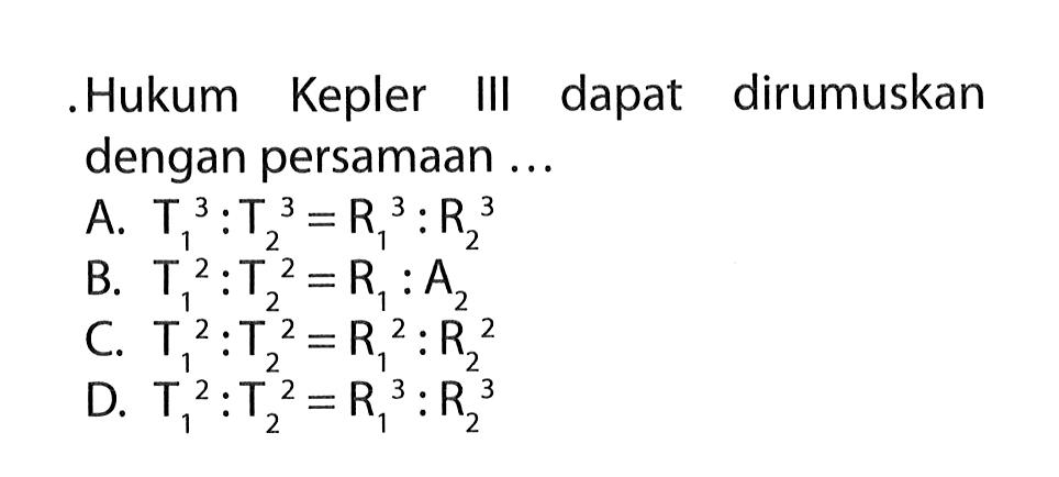 . Hukum Kepler III dapat dirumuskan dengan persamaan ...
