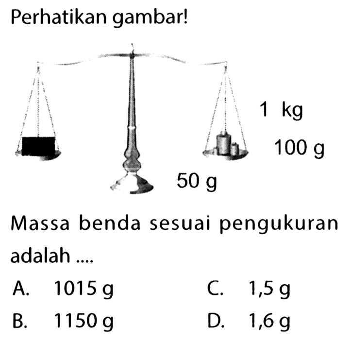 Perhatikan gambar! 1 kg 100 g 50 g Massa benda sesuai pengukuran adalah....