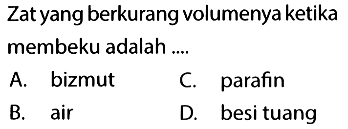 Zat yang berkurang volumenya ketika membeku adalah ....