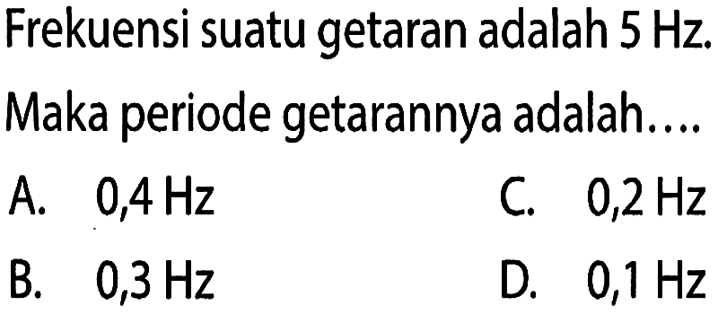 Frekuensi suatu getaran adalah 5 Hz. Maka periode getarannya adalah .... 