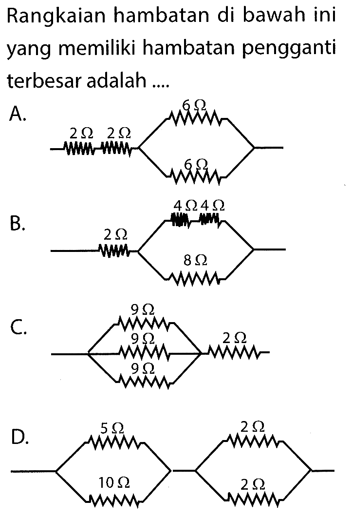 Rangkaian hambatan di bawah ini yang memiliki hambatan pengganti terbesar adalah ...