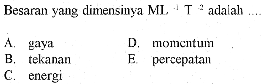 Besaran yang dimensinya ML^-1 T^-2 adalah .....