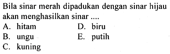 Bila sinar merah dipadukan dengan sinar hijau akan menghasilkan sinar....