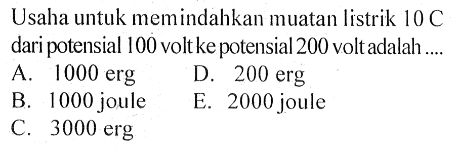 Usaha untuk memindahkan muatan listrik 10 C daripotensial 100 volt ke potensial 200 voltadalah