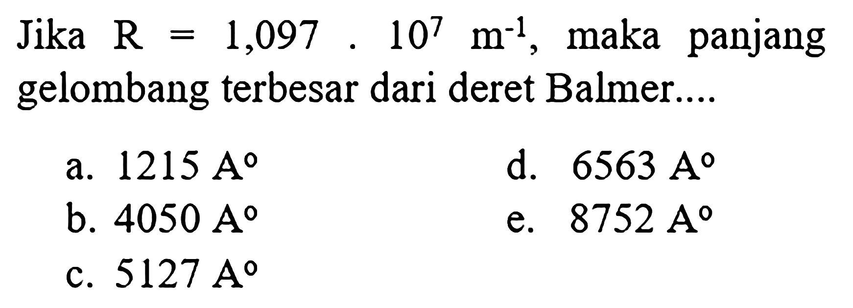 Jika  R=1,097 . 10^7 m^(-1) , maka panjang gelombang terbesar dari deret Balmer....
