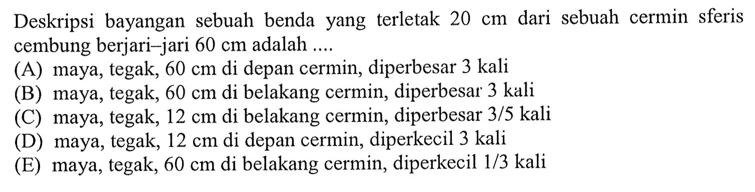 Deskripsi bayangan sebuah benda yang terletak  20 cm dari sebuah cermin sferis cembung berjari-jari 60 cm adalah ....