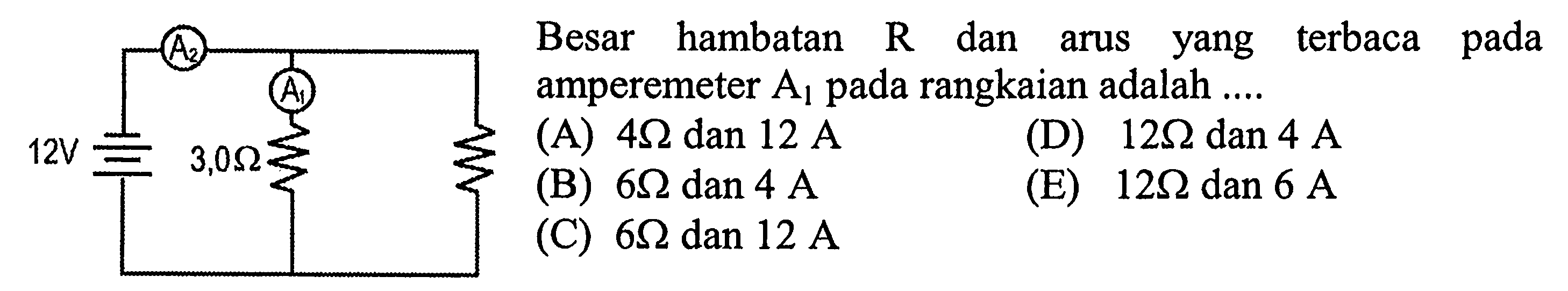 Besar hambatan R dan arus yang terbaca pada amperemeter A1 pada rangkaian adalah .... A2 A1 12V 3,0 ohm