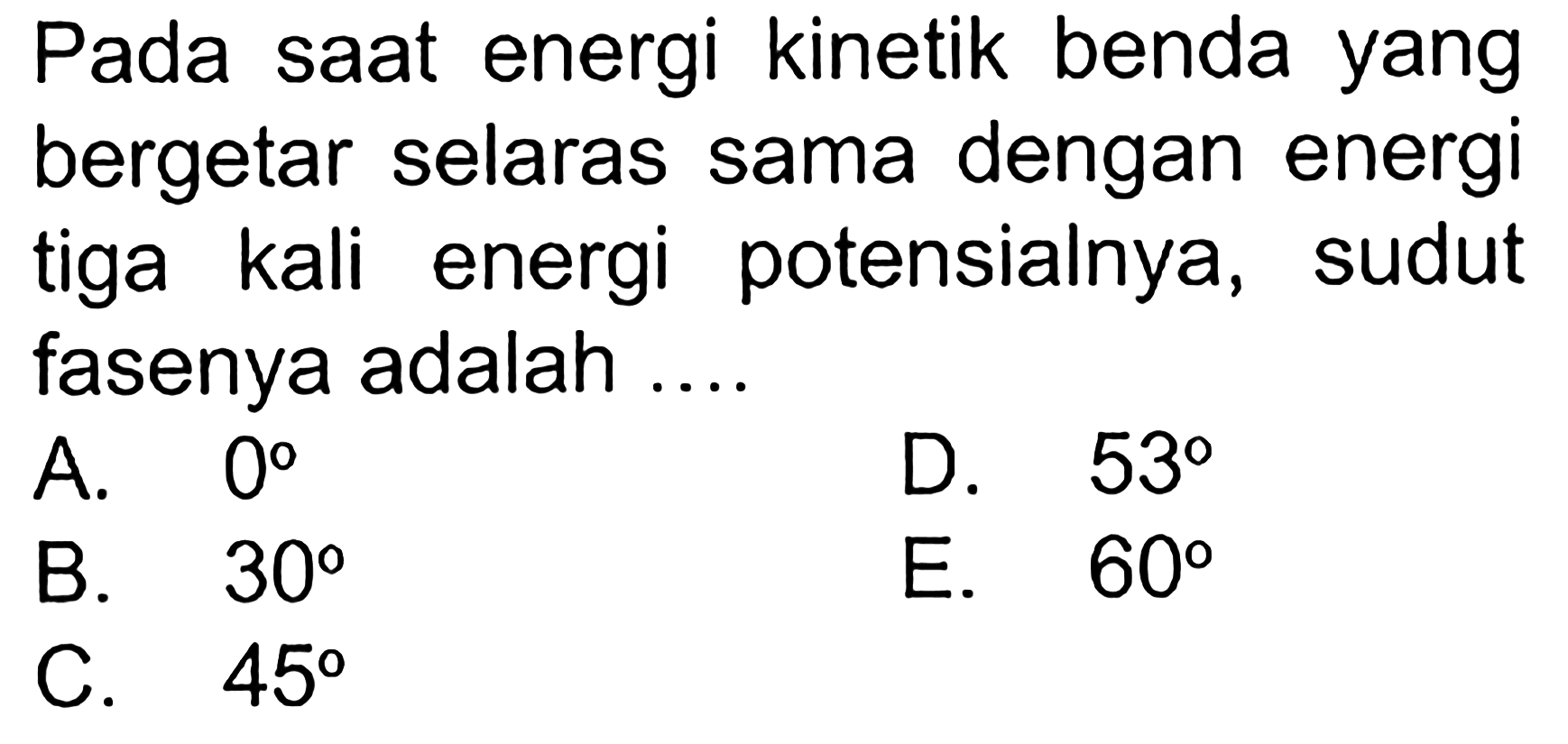 Pada saat energi kinetik benda yang bergetar selaras sama dengan energi tiga kali energi potensialnya, sudut fasenya adalah ....