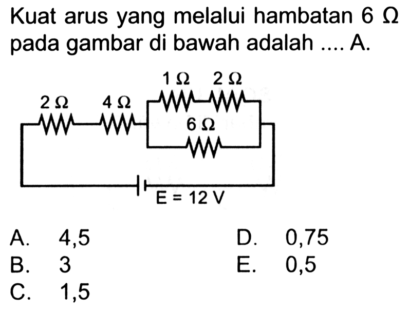 Kuat arus yang melalui hambatan 6 Ohm pada gambar di bawah adalah .... A.1 Ohm 2 Ohm 2 Ohm 4 Ohm 6 Ohm E=12 V