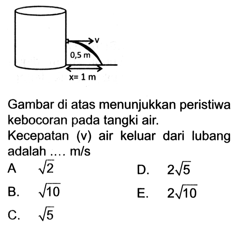 v 0,5 m x= 1 mGambar di atas menunjukkan peristiwa kebocoran pada tangki air.Kecepatan (v) air keluar dari lubang adalah ....  m/s 