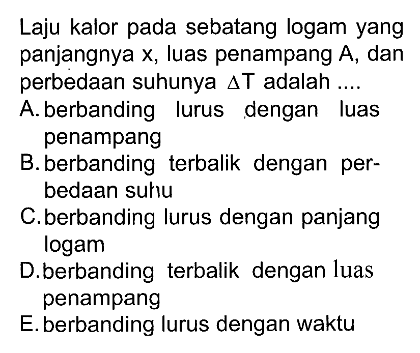 Laju kalor pada sebatang logam yang panjangnya x, luas penampang A, dan perbedaan suhunya segitiga T adalah .... 