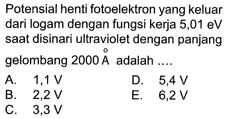 Potensial henti fotoelektron yang keluar dari logam dengan fungsi kerja 5,01 eV saat disinari ultraviolet dengan panjang gelombang 2000 A adalah ....