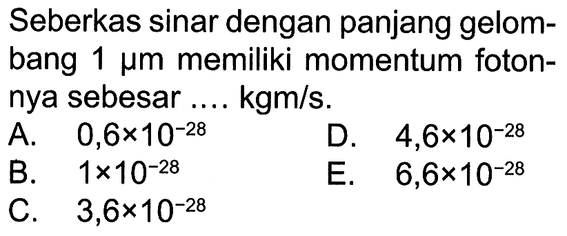 Seberkas sinar dengan panjang gelombang 1 mikro m memiliki momentum fotonnya sebesar.... kgm/s.
