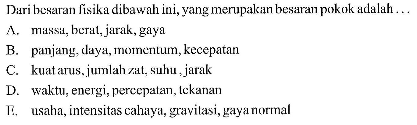 Dari besaran fisika dibawah ini, yang merupakan besaran pokok adalah ... 