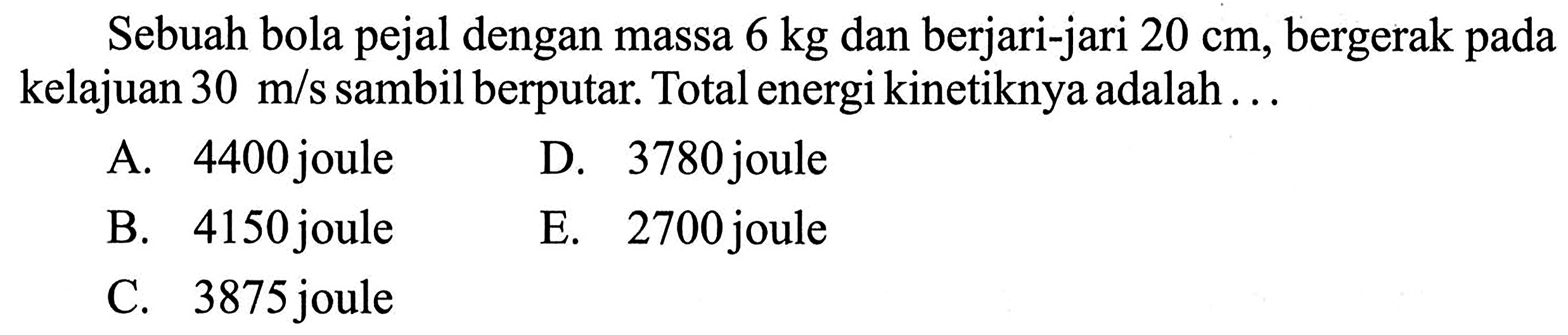 Sebuah bola pejal dengan massa 6 kg  dan berjari-jari 20 cm, bergerak pada kelajuan 30 m/s sambil berputar. Total energi kinetiknya adalah ... 