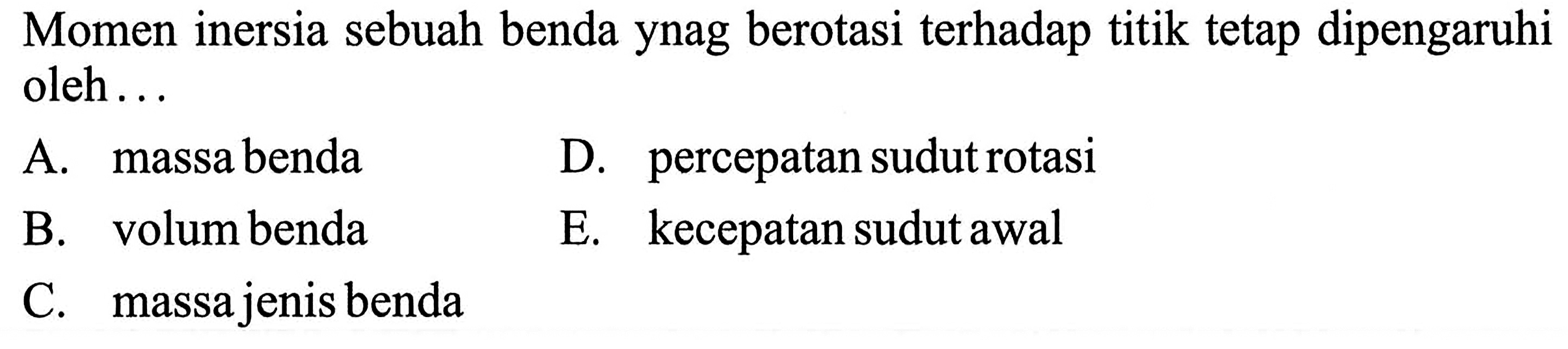 Momen inersia sebuah benda yang berotasi terhadap titik tetap dipengaruhi oleh ...