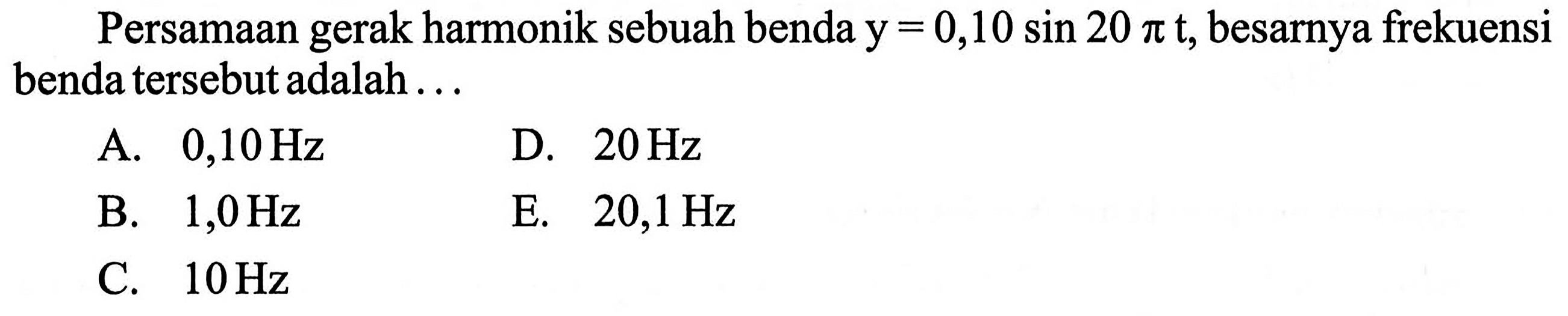 Persamaan gerak harmonik sebuah benda y  =0,10 sin 20 pi t , besarnya frekuensi benda tersebut adalah...