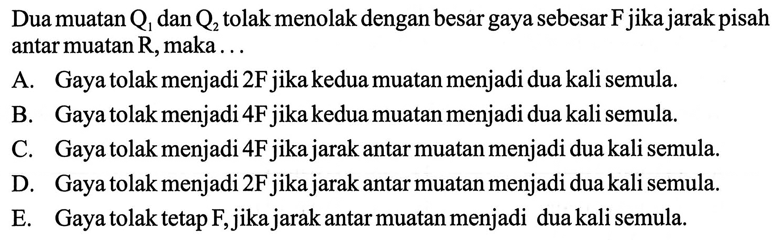 Dua muatan Q1 dan Q2 tolak menolak dengan besar gaya sebesar F jika jarak pisah antar muatan R, maka ....