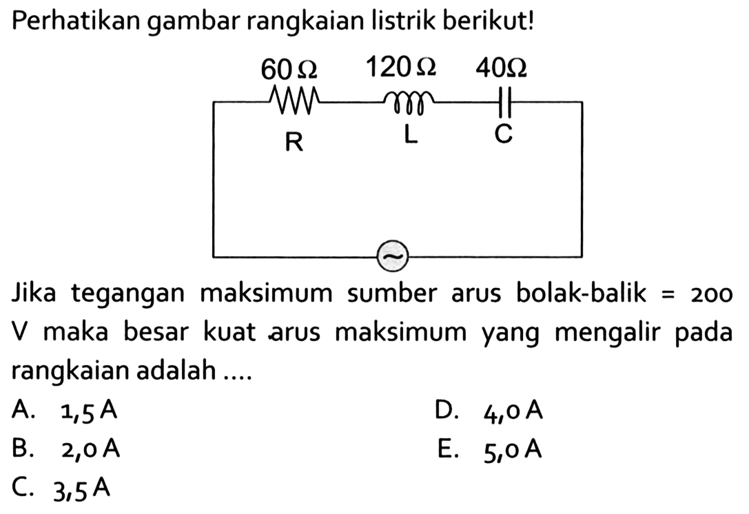 Perhatikan gambar rangkaian listrik berikut!Jika tegangan maksimum sumber arus bolak-balik =200 V maka besar kuat arus maksimum yang mengalir pada rangkaian adalah ....