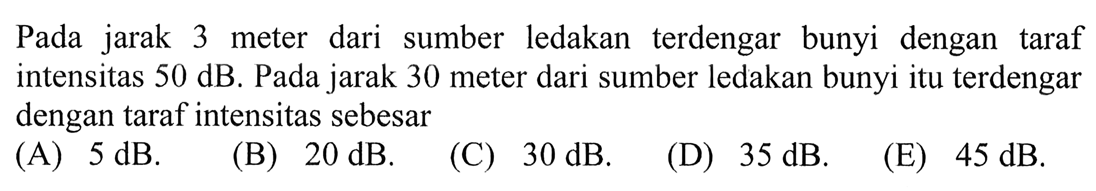 Pada jarak 3 meter dari sumber ledakan terdengar bunyi dengan taraf intensitas  50 dB. Pada jarak 30 meter dari sumber ledakan bunyi itu terdengar dengan taraf intensitas sebesar
