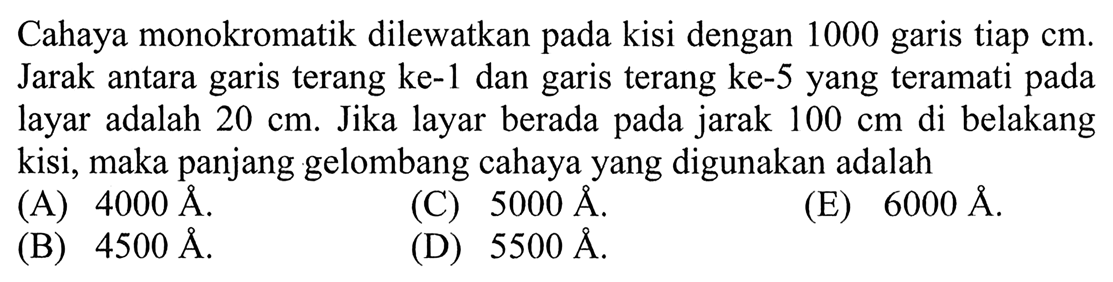 Cahaya monokromatik dilewatkan pada kisi dengan 1000 garis tiap  cm . Jarak antara garis terang ke-1 dan garis terang ke-5 yang teramati pada layar adalah  20 cm . Jika layar berada pada jarak  100 cm  di belakang kisi, maka panjang gelombang cahaya yang digunakan adalah