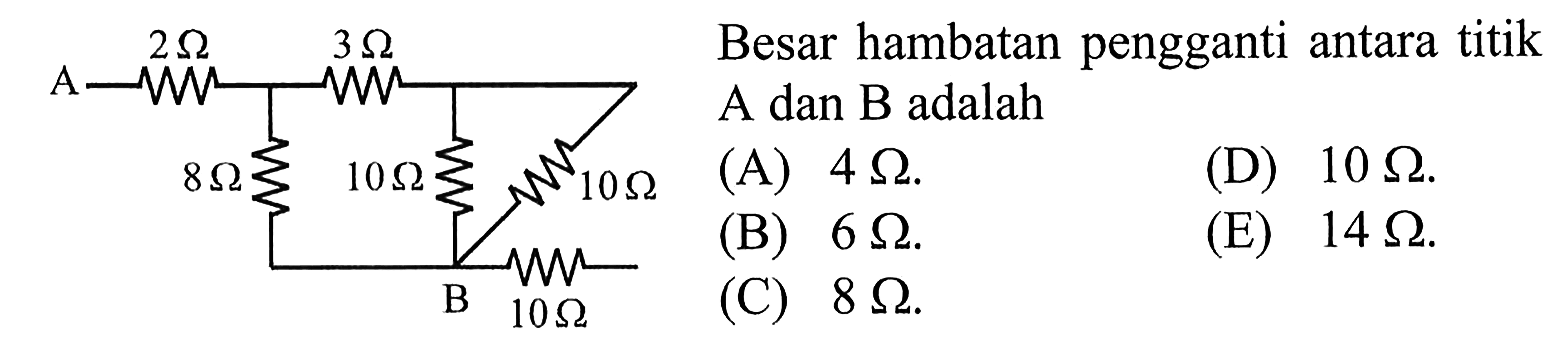 A 2 Ohm 3 Ohm 8 Ohm 10 Ohm 10 Ohm B 10 OhmBesar hambatan pengganti antara titik A dan B adalah ...