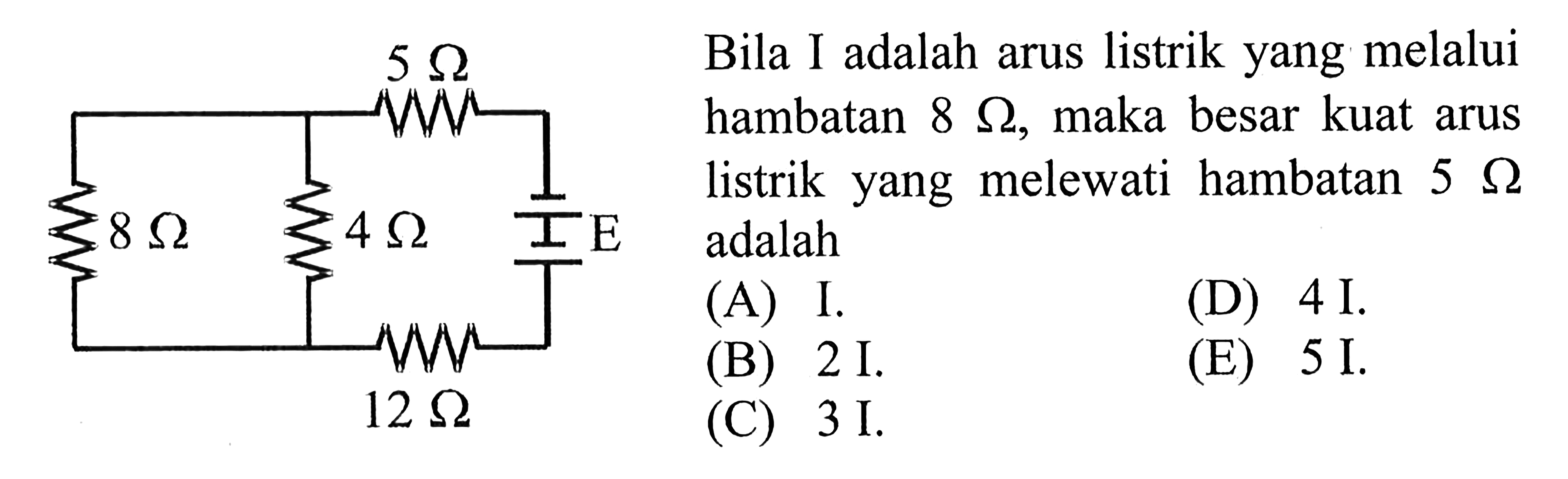 Bila I adalah arus listrik yang melalui hambatan 8 Ohm, maka besar kuat arus listrik yang melewati hambatan 5 Ohm adalah 5 Ohm 8 Ohm 4 Ohm E 12 Ohm 