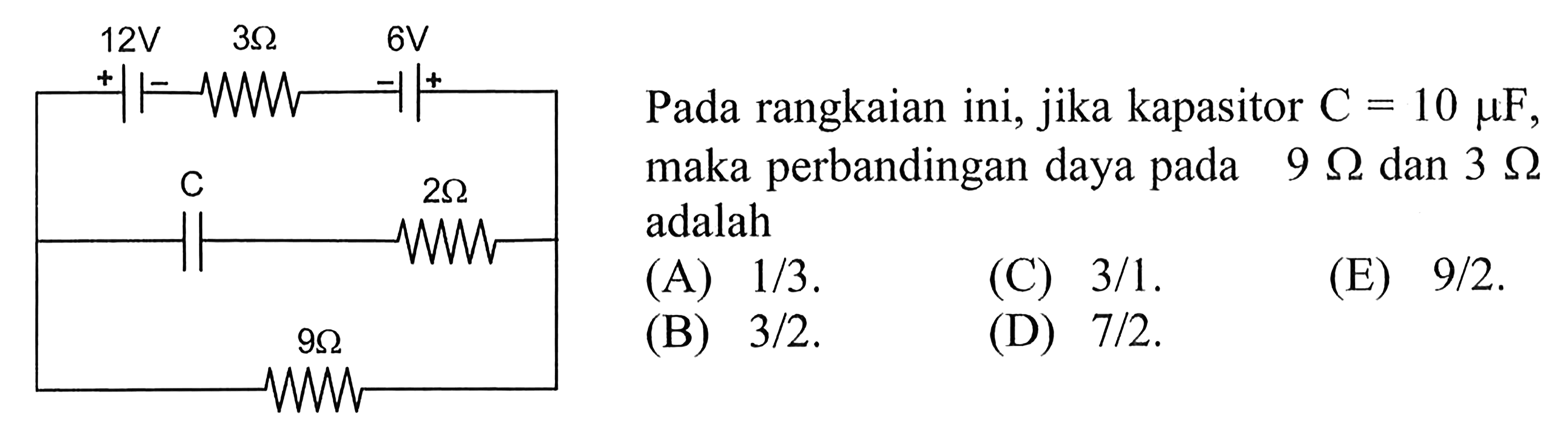 12V 3 Ohm 6V C 2 Ohm 9 Ohm Pada rangkaian ini, jika kapasitor C=10 mu F, maka perbandingan daya pada 9 Ohm dan 3 Ohm adalah 