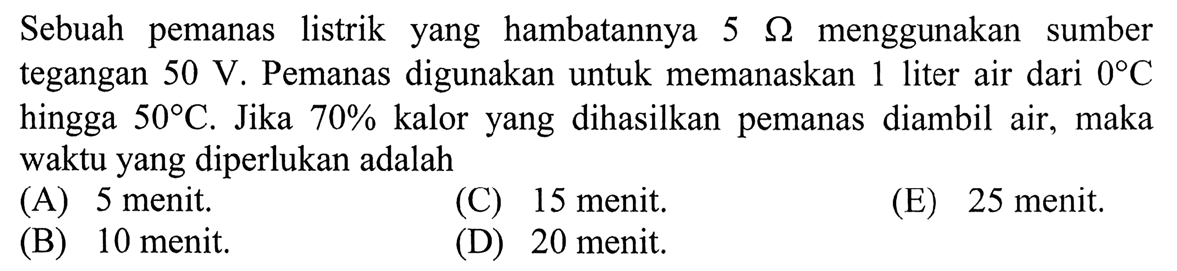 Sebuah pemanas listrik yang hambatannya  5 omega  menggunakan sumber tegangan  50 V. Pemanas digunakan untuk memanaskan 1 liter air dari  0  C  hingga  50 C. Jika  70%  kalor yang dihasilkan pemanas diambil air, maka waktu yang diperlukan adalah