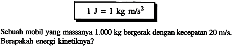 Sebuah mobil yang massanya 1.000 kg bergerak dengan kecepatan 20 m/s. Berapakah energi kinetiknya?