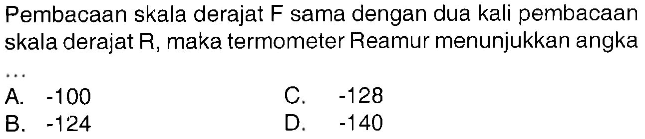 Pembacaan skala derajat F sama dengan dua kali pembacaan skala derajat R, maka termometer Reamur menunjukkan angka ....