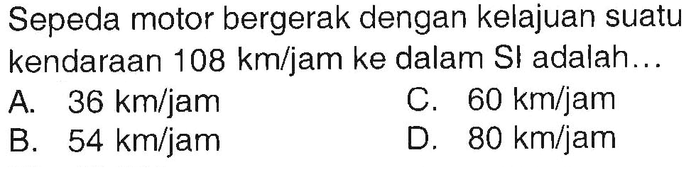 Sepeda motor bergerak dengan kelajuan suatu kendaraan 108 km/jam ke dalam Sl adalah...
