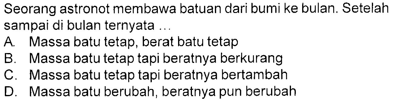 Seorang astronot membawa batuan dari bumi ke bulan. Setelah sampai di bulan ternyata ...
