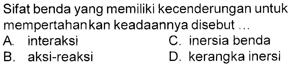 Sifat benda yang memiliki kecenderungan untuk mempertahankan keadaannya disebut ...
