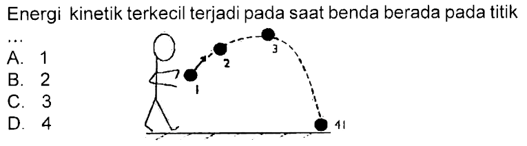 Energi kinetik terkecil terjadi pada saat benda berada pada titik ....
1 2 3 4 
