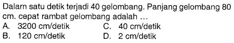 Dalam satu detik terjadi 40 gelombang. Panjang gelombang 80 cm. cepat rambat gelombang adalah...