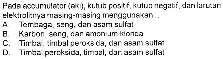 Pada accumulator (aki), kutub positif, kutub negatif, dan larutan elektrolitnya masing-masing menggunakan ...
