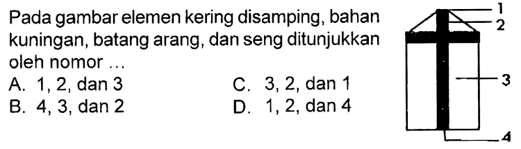 Pada gambar elemen kering disamping, bahan kuningan, batang arang, dan seng ditunjukkan oleh nomor ...
1
2
3
4