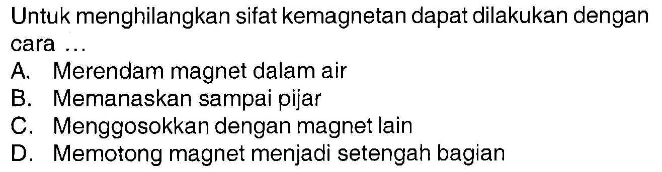 Untuk menghilangkan sifat kemagnetan dapat dilakukan dengan cara ...