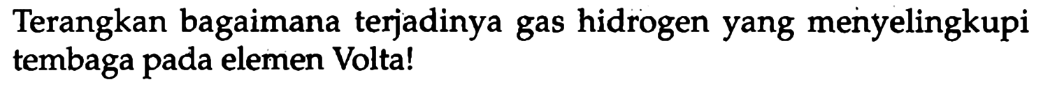 Terangkan bagaimana terjadinya gas hidrogen yang menyelingkupi tembaga pada elemen Volta!