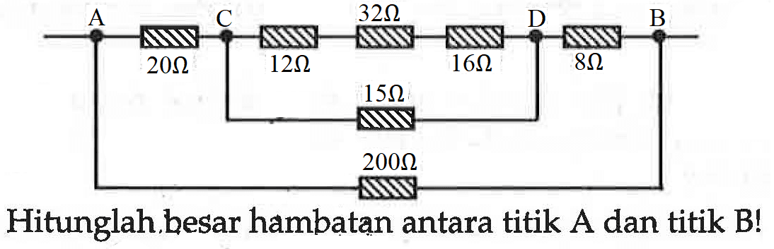 A 20 ohm C 12 ohm 32 ohm 16 ohm D 8 ohm B 15 ohm 200 ohm Hitunglah besar hambatạn antara titik A dan titik B!