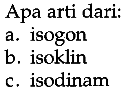 Apa arti dari:a. isogonb. isoklinc. isodinam