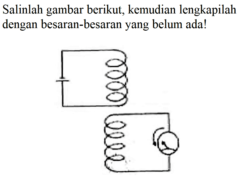 Salinlah gambar berikut, kemudian lengkapilah dengan besaran-besaran yang belum ada!