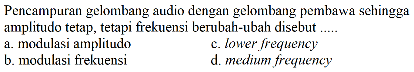 Pencampuran gelombang audio dengan gelombang pembawa sehingga amplitudo tetap, tetapi frekuensi berubah-ubah disebut .....
