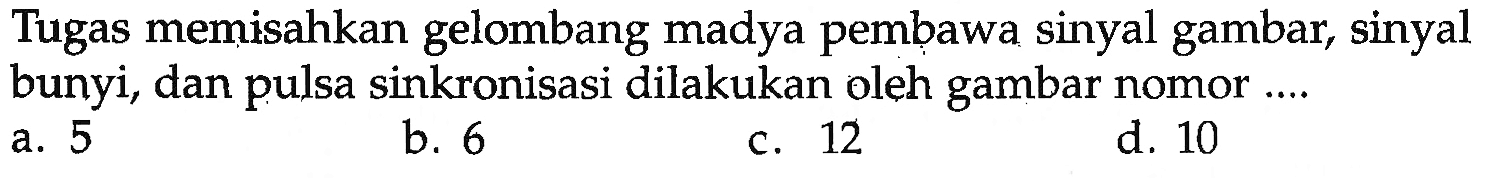 Tugas memisahkan gelombang madya pembawa sinyal gambar, sinyal bunyi, dan pulsa sinkronisasi dilakukan oleh gambar nomor....